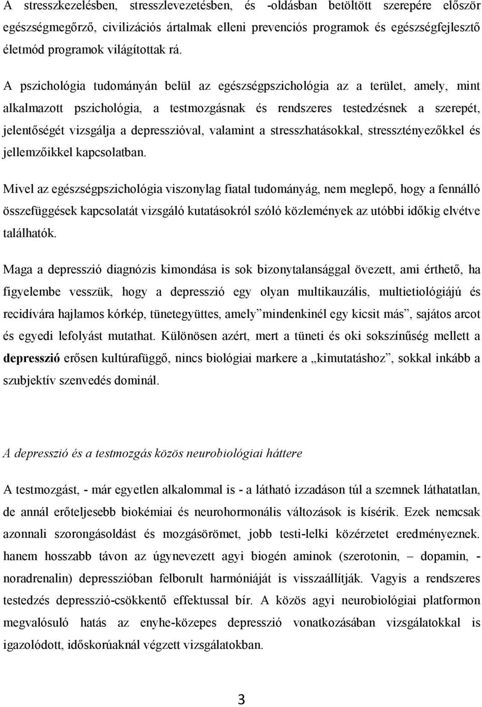 A pszichológia tudományán belül az egészségpszichológia az a terület, amely, mint alkalmazott pszichológia, a testmozgásnak és rendszeres testedzésnek a szerepét, jelentőségét vizsgálja a