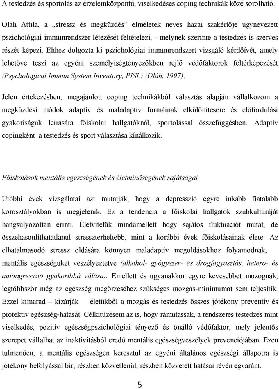 Ehhez dolgozta ki pszichológiai immunrendszert vizsgáló kérdőívét, amely lehetővé teszi az egyéni személyiségtényezőkben rejlő védőfaktorok feltérképezését (Psychological Immun System Inventory, PISI.