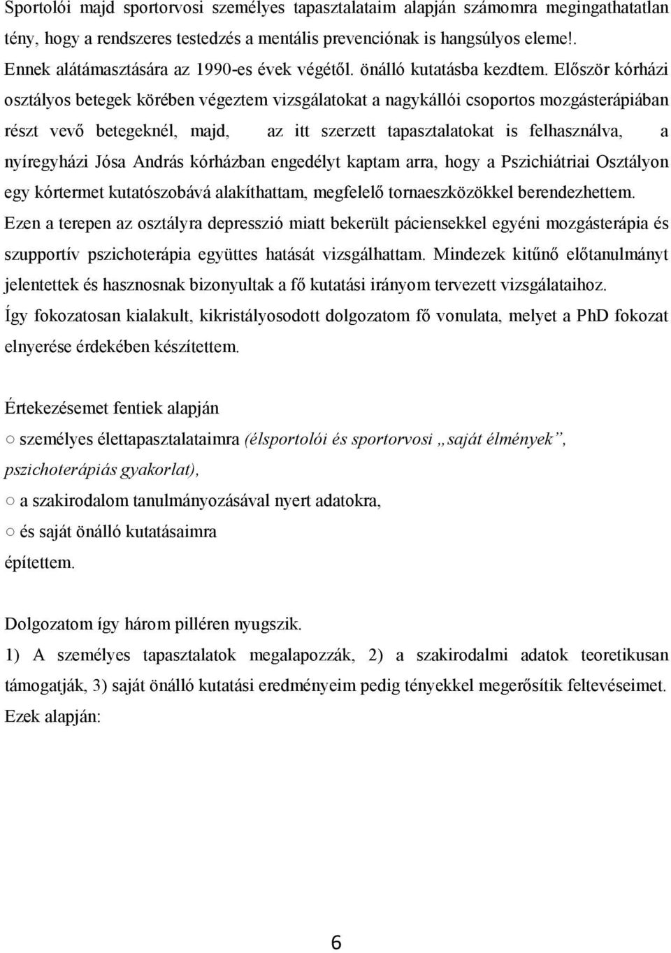 Először kórházi osztályos betegek körében végeztem vizsgálatokat a nagykállói csoportos mozgásterápiában részt vevő betegeknél, majd, az itt szerzett tapasztalatokat is felhasználva, a nyíregyházi