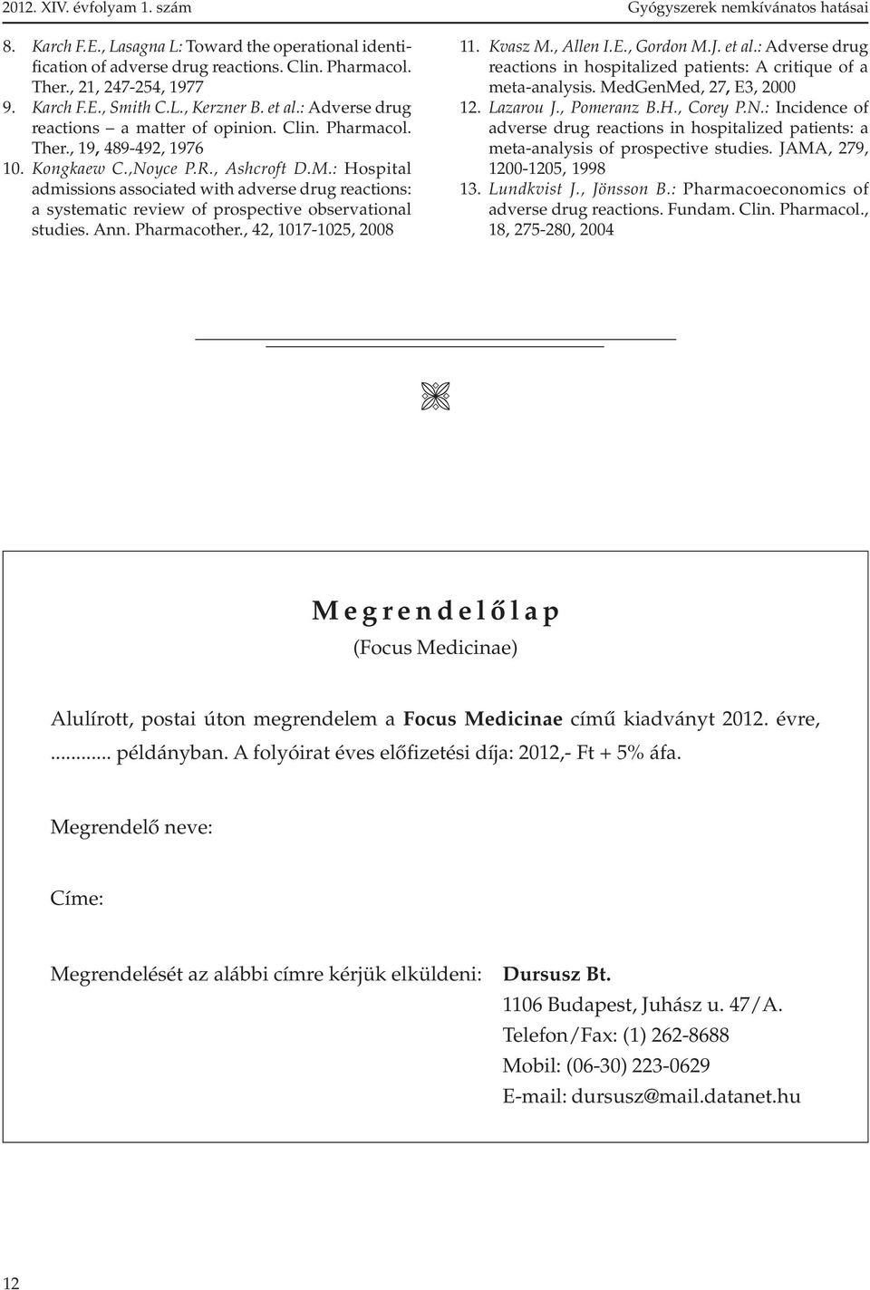 : Hospital admissions associated with adverse drug reactions: a systematic review of prospective observational studies. Ann. Pharmacother., 42, 1017-1025, 2008 Gyógyszerek nemkívánatos hatásai 11.