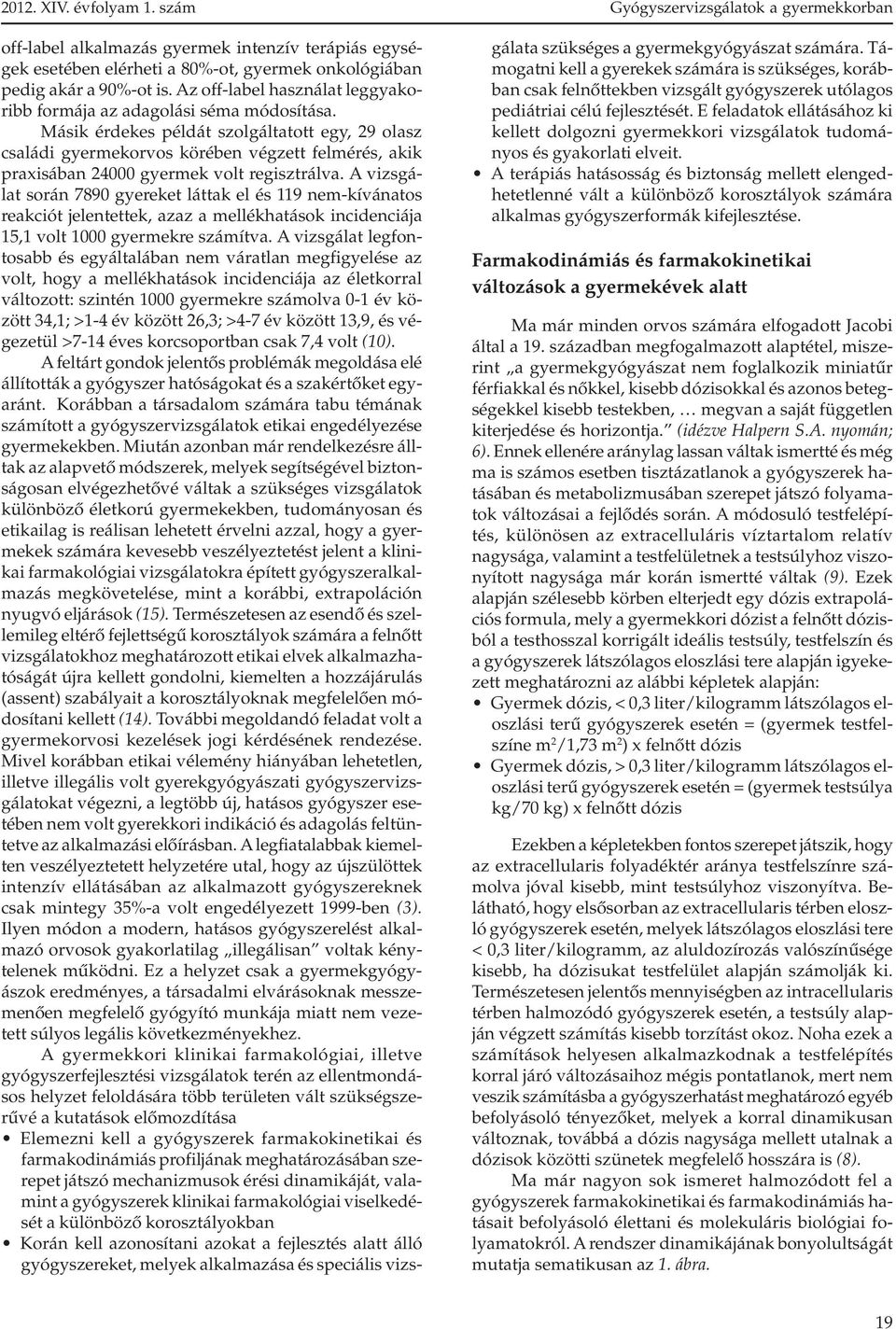 Másik érdekes példát szolgáltatott egy, 29 olasz családi gyermekorvos körében végzett felmérés, akik praxisában 24000 gyermek volt regisztrálva.