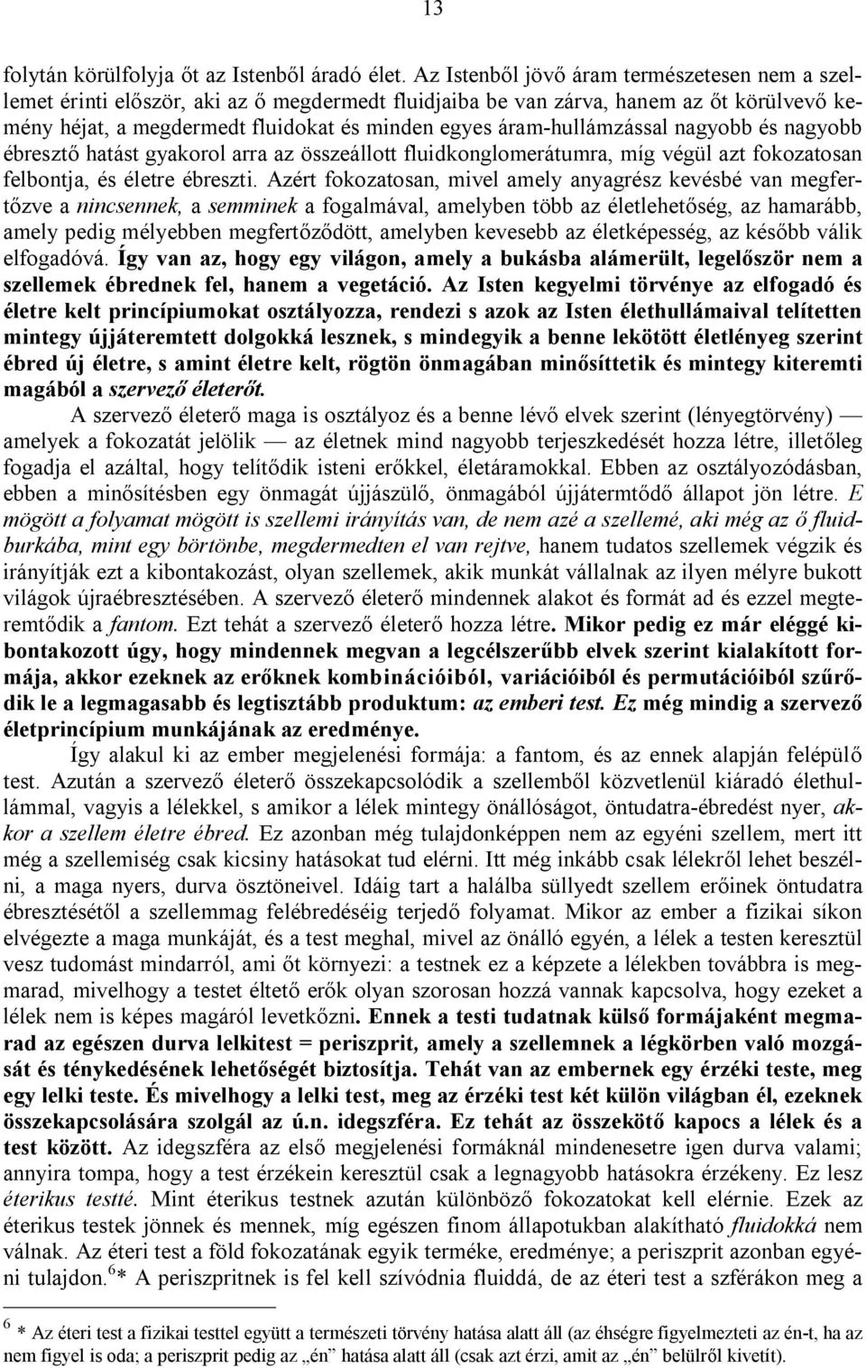 áram-hullámzással nagyobb és nagyobb ébresztő hatást gyakorol arra az összeállott fluidkonglomerátumra, míg végül azt fokozatosan felbontja, és életre ébreszti.