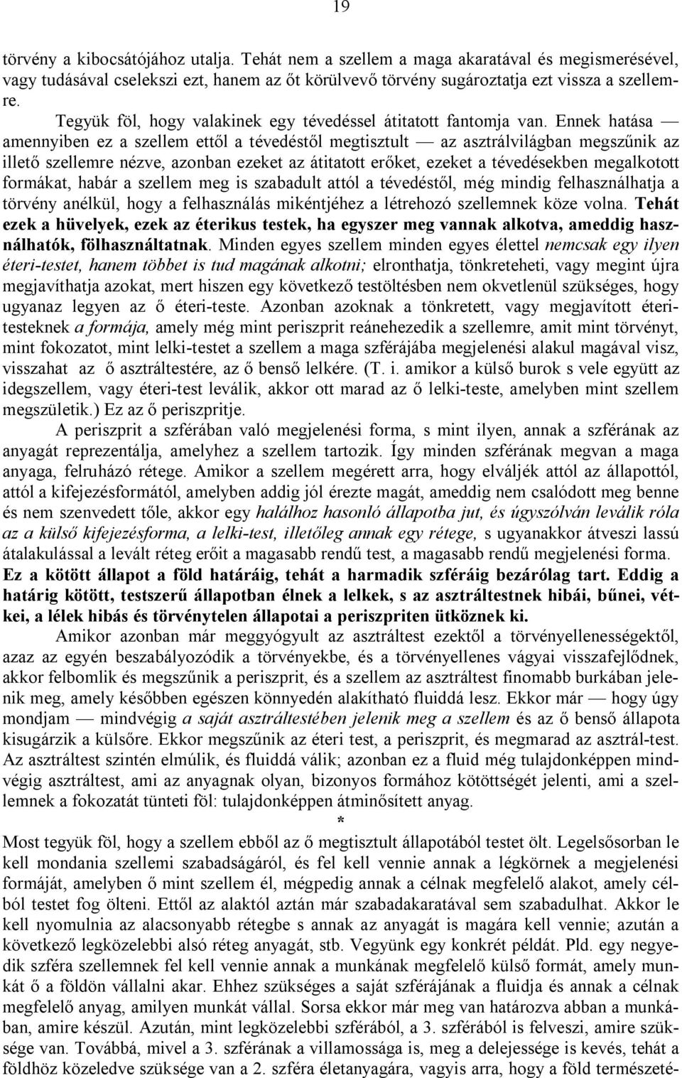 Ennek hatása amennyiben ez a szellem ettől a tévedéstől megtisztult az asztrálvilágban megszűnik az illető szellemre nézve, azonban ezeket az átitatott erőket, ezeket a tévedésekben megalkotott