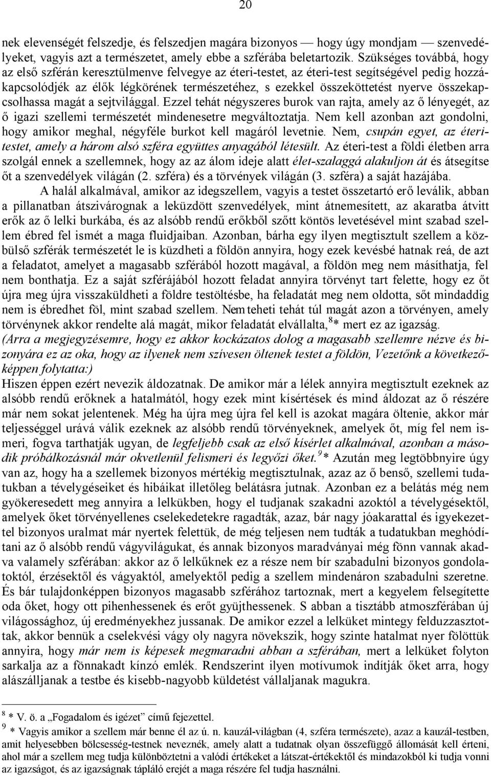 összekapcsolhassa magát a sejtvilággal. Ezzel tehát négyszeres burok van rajta, amely az ő lényegét, az ő igazi szellemi természetét mindenesetre megváltoztatja.