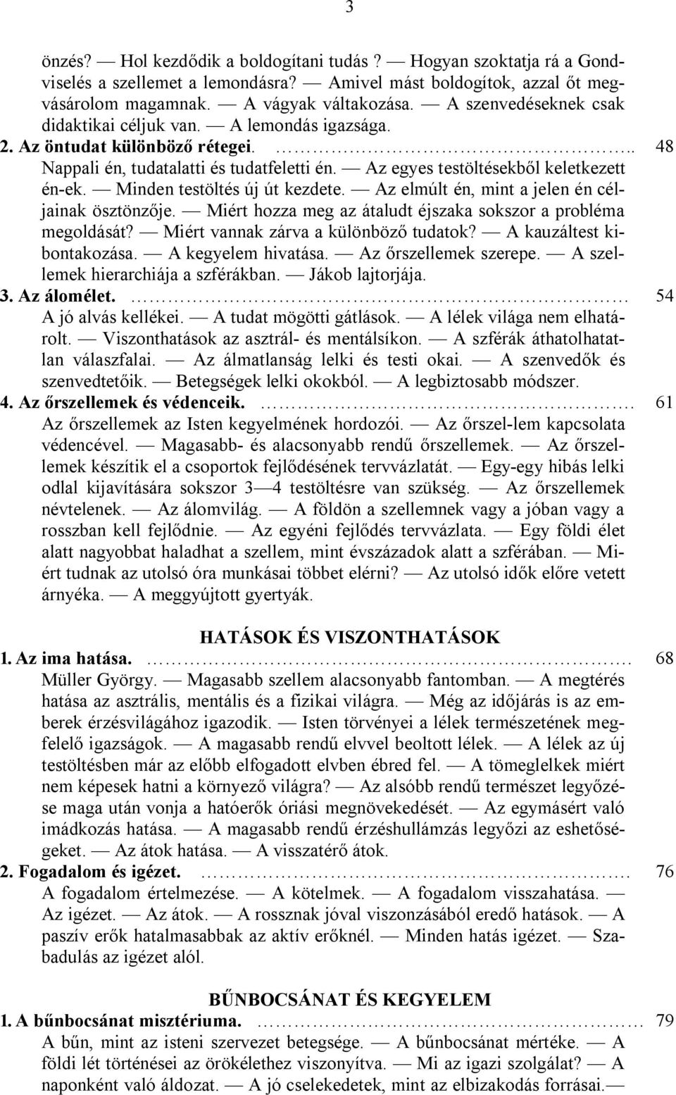 Minden testöltés új út kezdete. Az elmúlt én, mint a jelen én céljainak ösztönzője. Miért hozza meg az átaludt éjszaka sokszor a probléma megoldását? Miért vannak zárva a különböző tudatok?