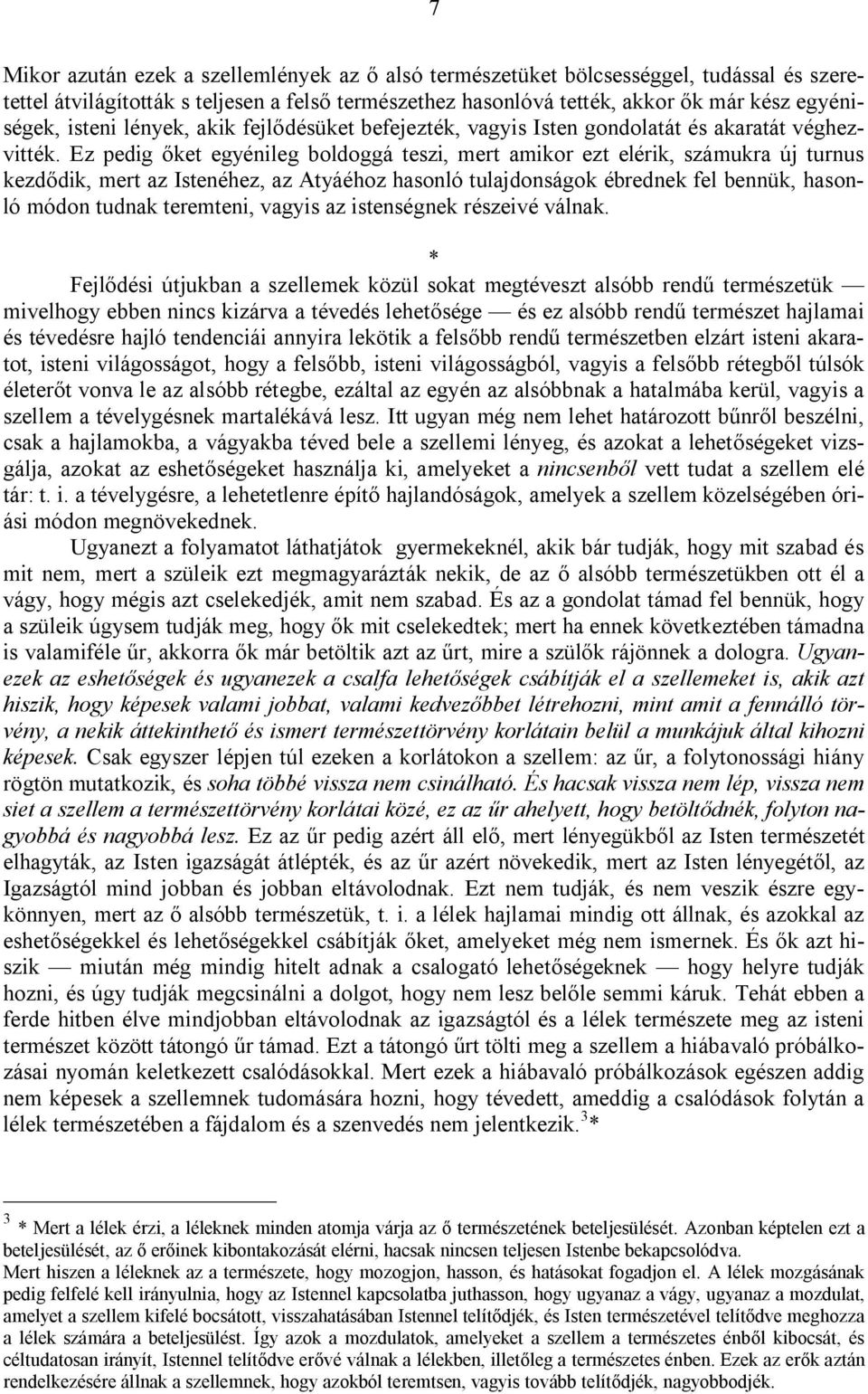 Ez pedig őket egyénileg boldoggá teszi, mert amikor ezt elérik, számukra új turnus kezdődik, mert az Istenéhez, az Atyáéhoz hasonló tulajdonságok ébrednek fel bennük, hasonló módon tudnak teremteni,