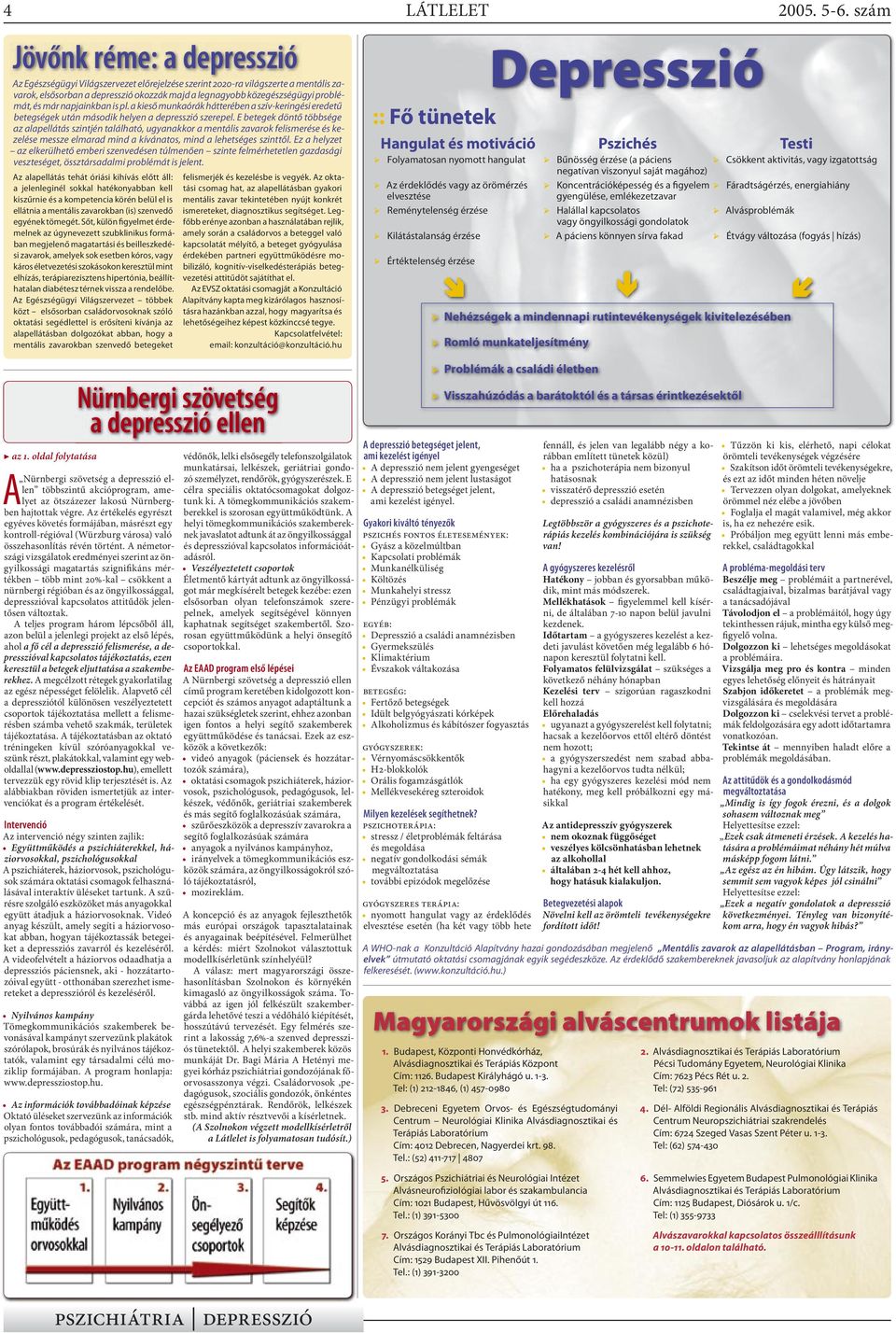 E betegek döntő többsége az alapellátás szintjén található, ugyanakkor a mentális zavarok felismerése és kezelése messze elmarad mind a kívánatos, mind a lehetséges szinttől.