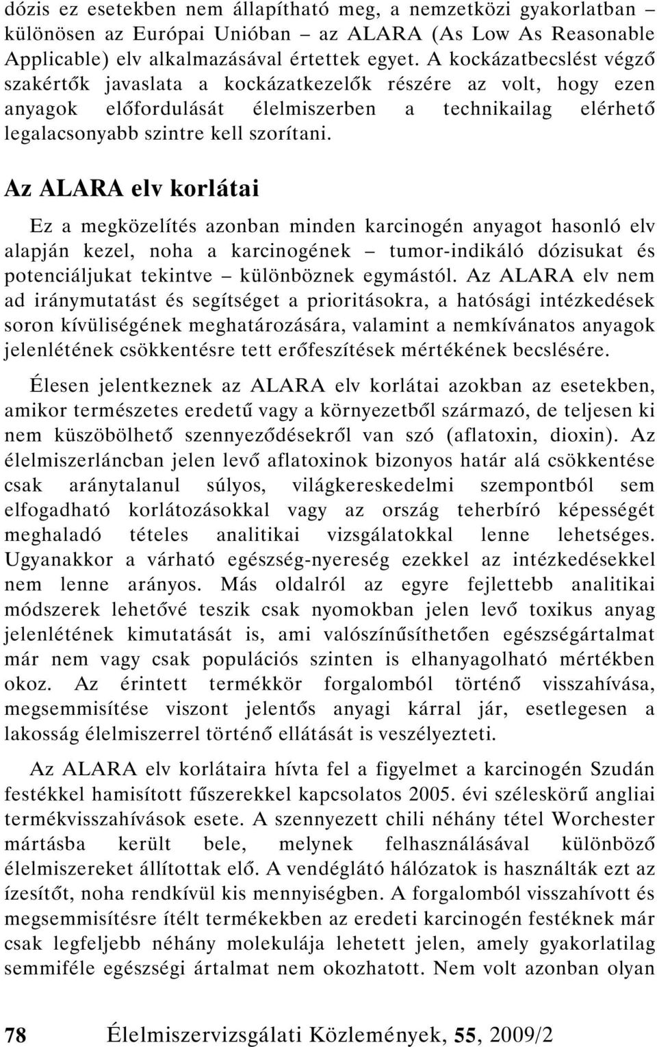 Az ALARA elv korlátai Ez a megközelítés azonban minden karcinogén anyagot hasonló elv alapján kezel, noha a karcinogének tumor-indikáló dózisukat és potenciáljukat tekintve különböznek egymástól.