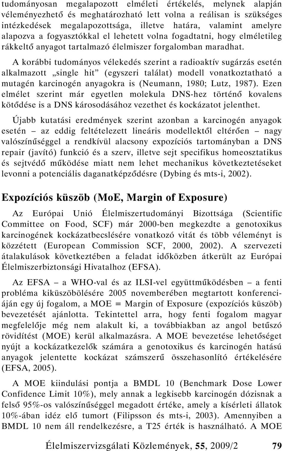 A korábbi tudományos vélekedés szerint a radioaktív sugárzás esetén alkalmazott single hit (egyszeri találat) modell vonatkoztatható a mutagén karcinogén anyagokra is (Neumann, 1980; Lutz, 1987).