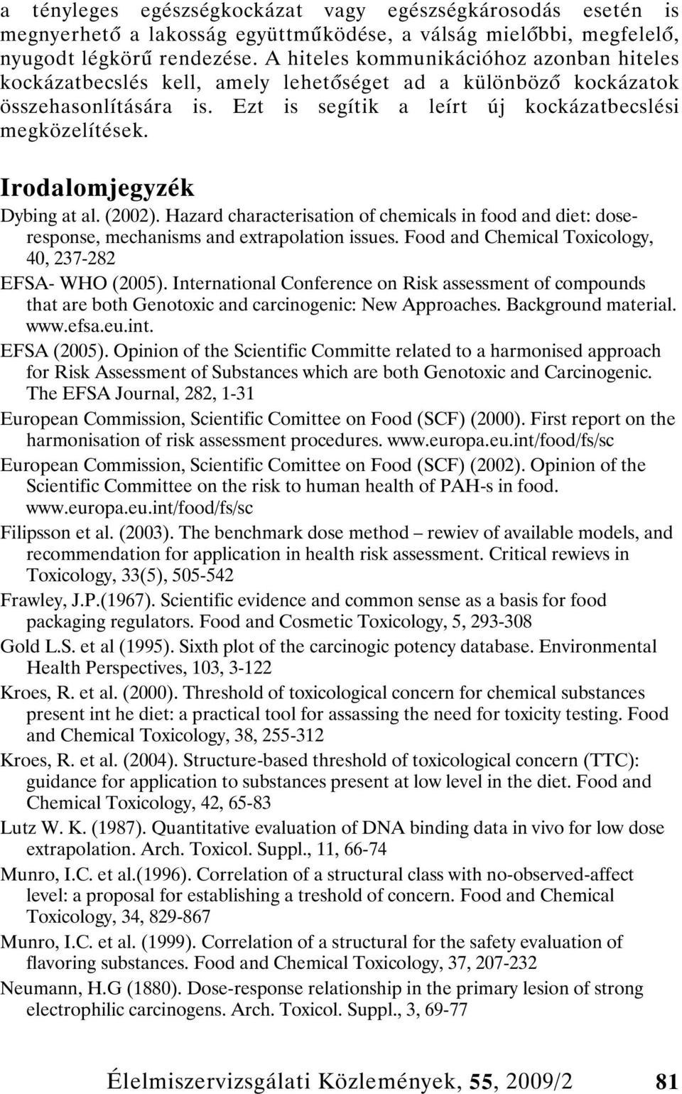 Irodalomjegyzék Dybing at al. (2002). Hazard characterisation of chemicals in food and diet: doseresponse, mechanisms and extrapolation issues.