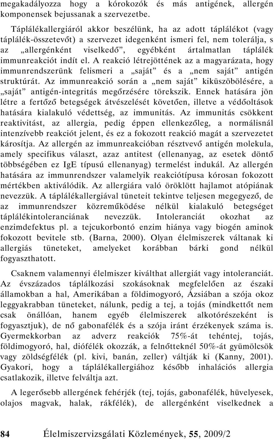 immunreakciót indít el. A reakció létrejöttének az a magyarázata, hogy immunrendszerünk felismeri a saját és a nem saját antigén struktúrát.