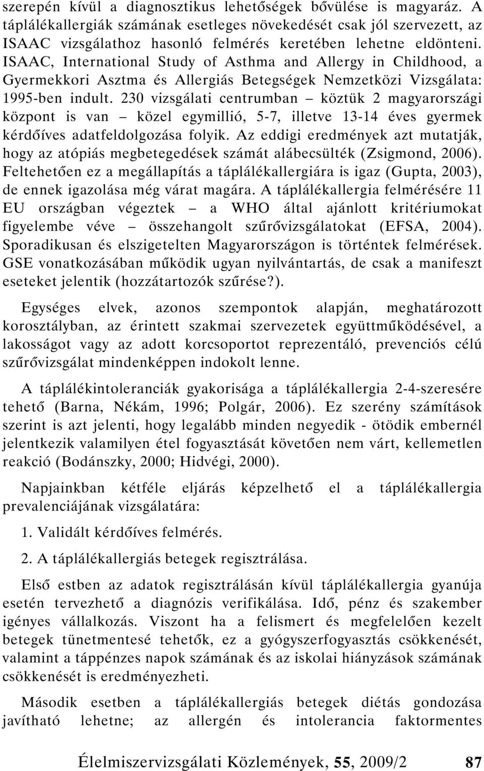 ISAAC, International Study of Asthma and Allergy in Childhood, a Gyermekkori Asztma és Allergiás Betegségek Nemzetközi Vizsgálata: 1995-ben indult.