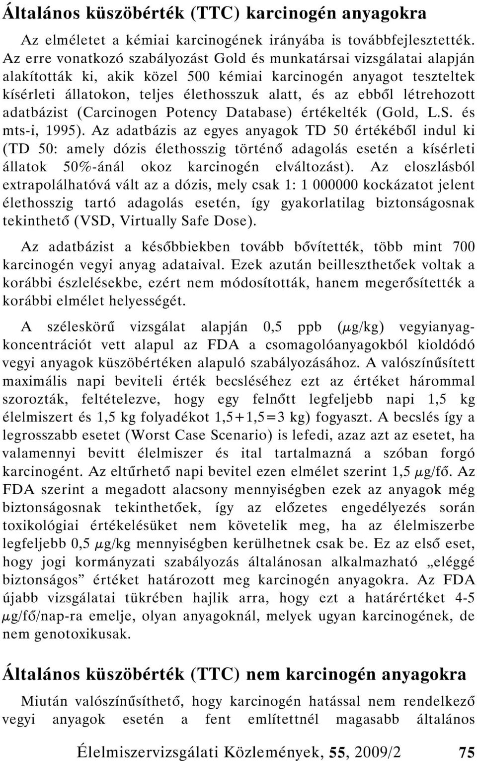 létrehozott adatbázist (Carcinogen Potency Database) értékelték (Gold, L.S. és mts-i, 1995).