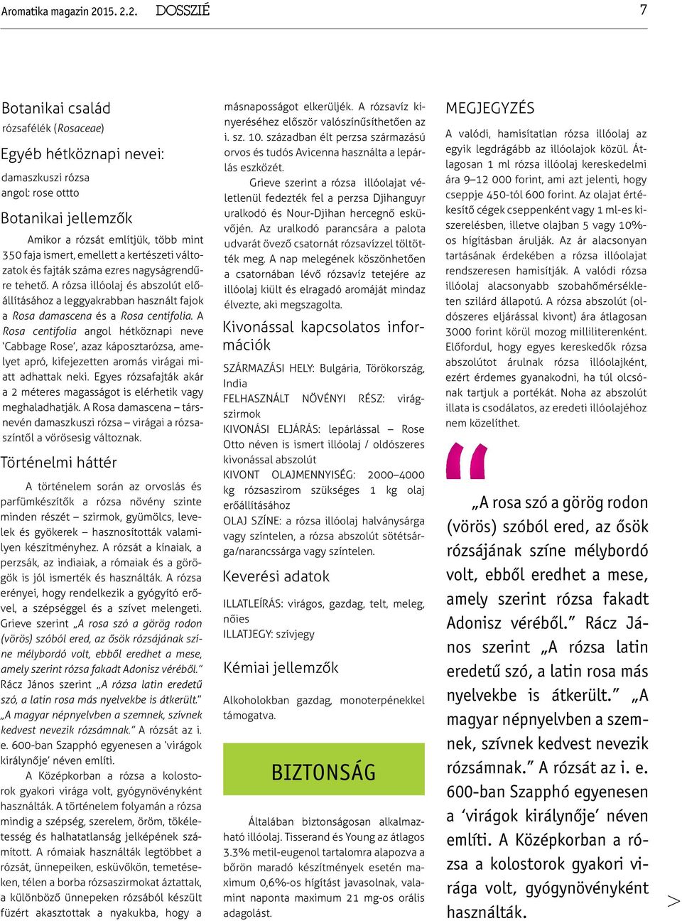 0) Egyéb hétköznapi nevei: damaszkuszi rózsa angol: rose ottto Botanikai jellemzők Amikor a rózsát említjük, több mint 350 faja ismert, emellett a kertészeti változatok és fajták száma ezres