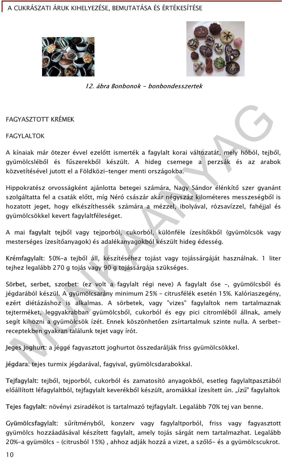 Hippokratész orvosságként ajánlotta betegei számára, Nagy Sándor élénkítő szer gyanánt szolgáltatta fel a csaták előtt, míg Néró császár akár négyszáz kilométeres messzeségből is hozatott jeget, hogy