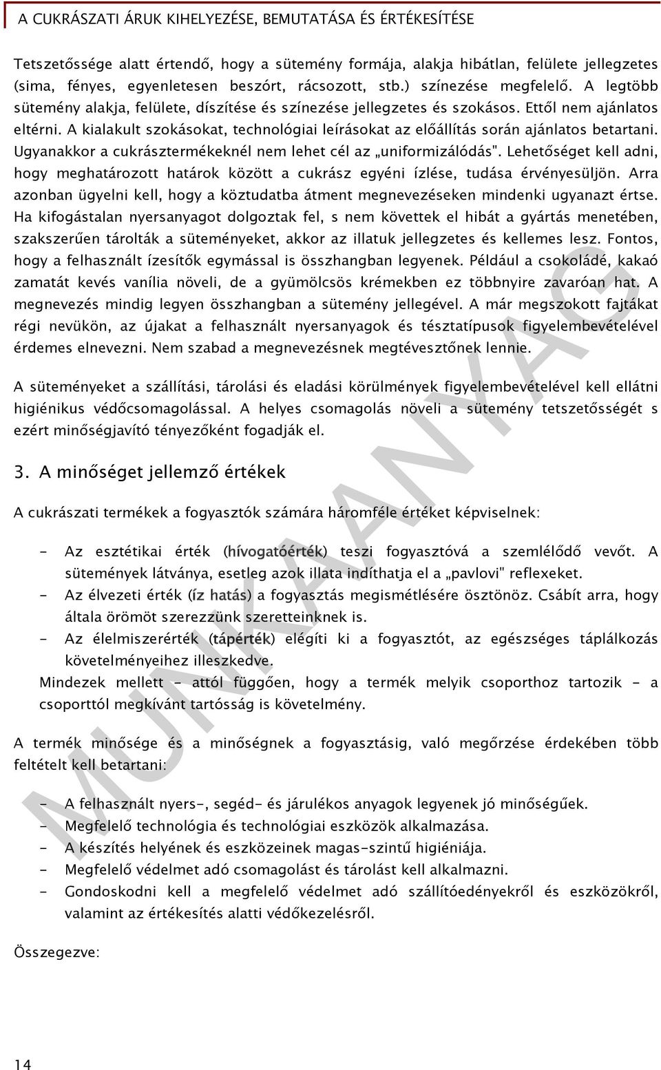 A kialakult szokásokat, technológiai leírásokat az előállítás során ajánlatos betartani. Ugyanakkor a cukrásztermékeknél nem lehet cél az uniformizálódás".