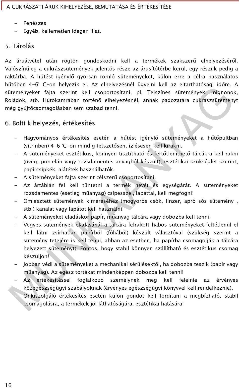 A hűtést igénylő gyorsan romló süteményeket, külön erre a célra használatos hűtőben 4-6 C-on helyezik el. Az elhelyezésnél ügyelni kell az eltarthatósági időre.