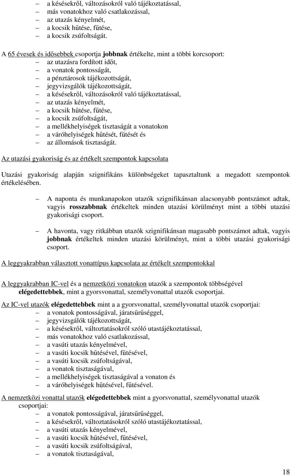 késésekről, változásokról való tájékoztatással, az utazás kényelmét, a kocsik hűtése, fűtése, a kocsik zsúfoltságát, a mellékhelyiségek tisztaságát a vonatokon a váróhelyiségek hűtését, fűtését és az