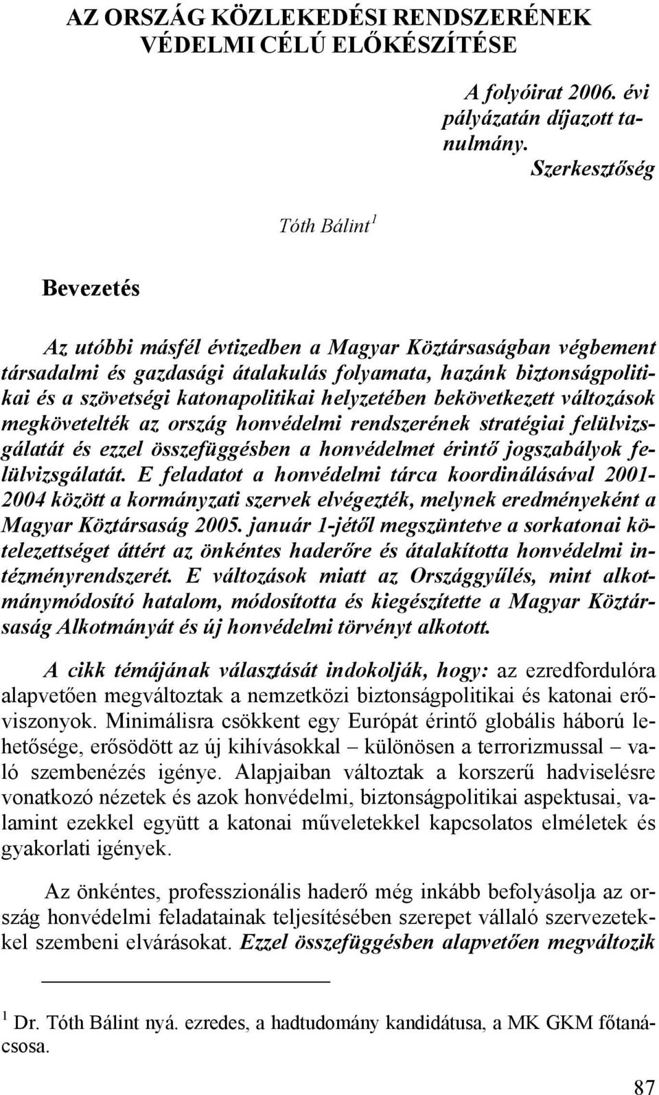 katonapolitikai helyzetében bekövetkezett változások megkövetelték az ország honvédelmi rendszerének stratégiai felülvizsgálatát és ezzel összefüggésben a honvédelmet érintő jogszabályok