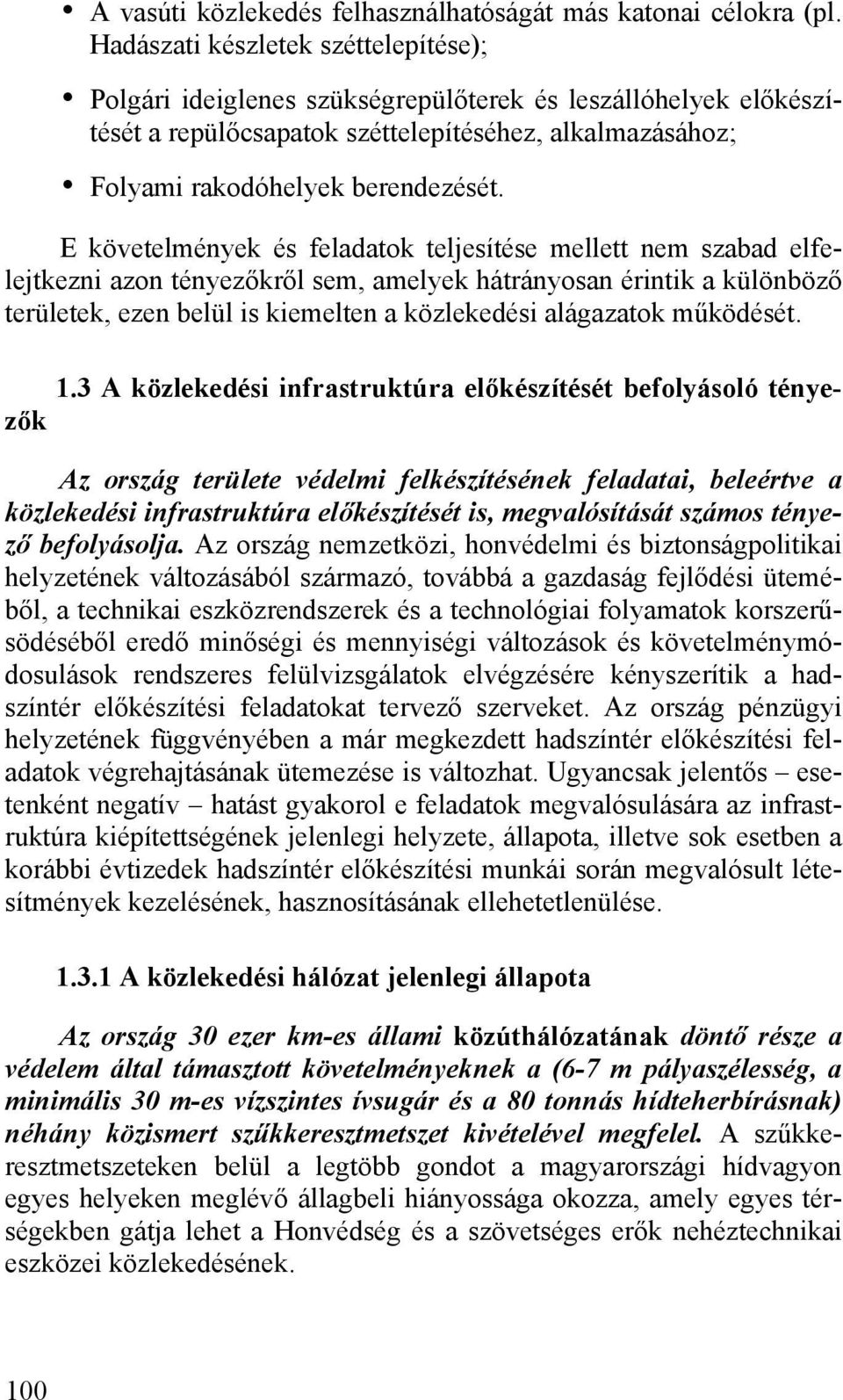 E követelmények és feladatok teljesítése mellett nem szabad elfelejtkezni azon tényezőkről sem, amelyek hátrányosan érintik a különböző területek, ezen belül is kiemelten a közlekedési alágazatok