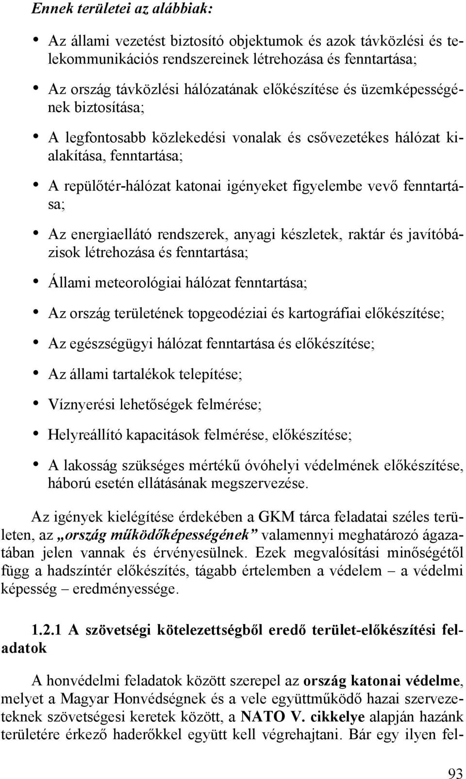 rendszerek, anyagi készletek, raktár és javítóbázisok létrehozása és fenntartása; Állami meteorológiai hálózat fenntartása; Az ország területének topgeodéziai és kartográfiai előkészítése; Az