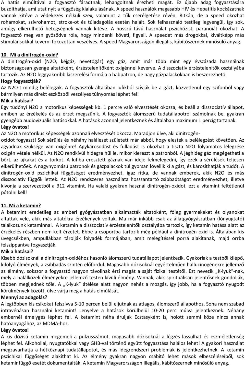 Ritkán, de a speed okozhat rohamokat, szívrohamot, stroke-ot és túladagolás esetén halált. Sok felhasználó testileg legyengül, így sok, amúgy elkerülhető betegségnek vannak kitéve.