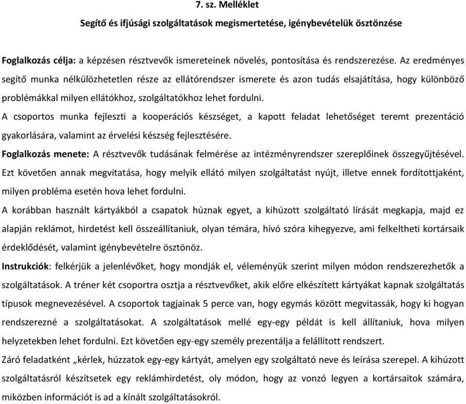 A csoportos munka fejleszti a kooperációs készséget, a kapott feladat lehetőséget teremt prezentáció gyakorlására, valamint az érvelési készség fejlesztésére.