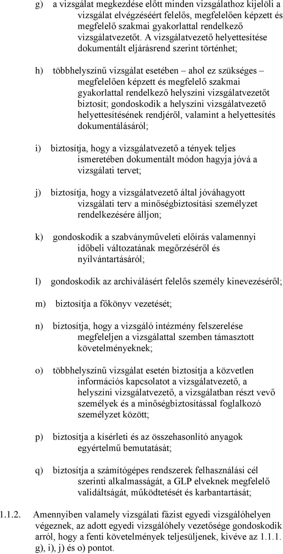 helyszíni vizsgálatvezetőt biztosít; gondoskodik a helyszíni vizsgálatvezető helyettesítésének rendjéről, valamint a helyettesítés dokumentálásáról; i) biztosítja, hogy a vizsgálatvezető a tények