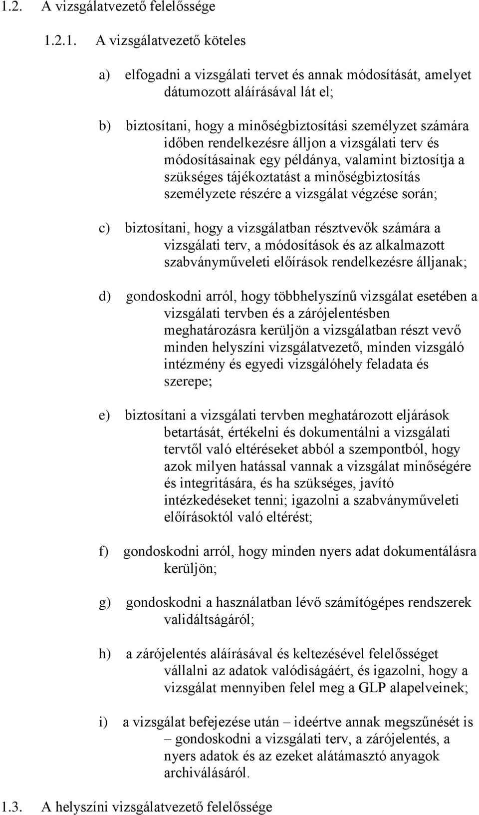 részére a vizsgálat végzése során; c) biztosítani, hogy a vizsgálatban résztvevők számára a vizsgálati terv, a módosítások és az alkalmazott szabványműveleti előírások rendelkezésre álljanak; d)