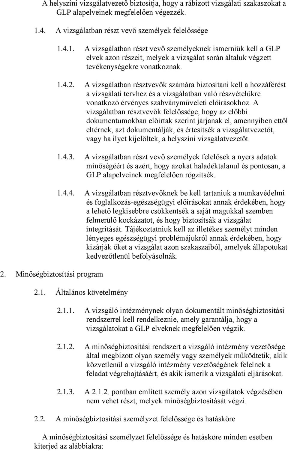 A vizsgálatban résztvevők számára biztosítani kell a hozzáférést a vizsgálati tervhez és a vizsgálatban való részvételükre vonatkozó érvényes szabványműveleti előírásokhoz.