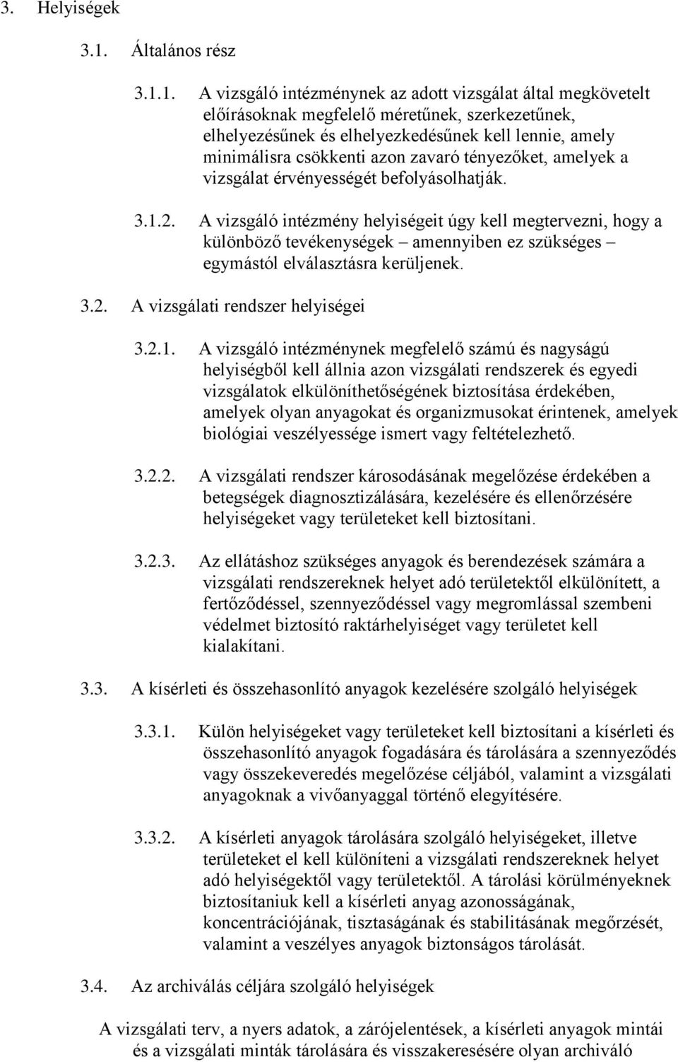 1. A vizsgáló intézménynek az adott vizsgálat által megkövetelt előírásoknak megfelelő méretűnek, szerkezetűnek, elhelyezésűnek és elhelyezkedésűnek kell lennie, amely minimálisra csökkenti azon