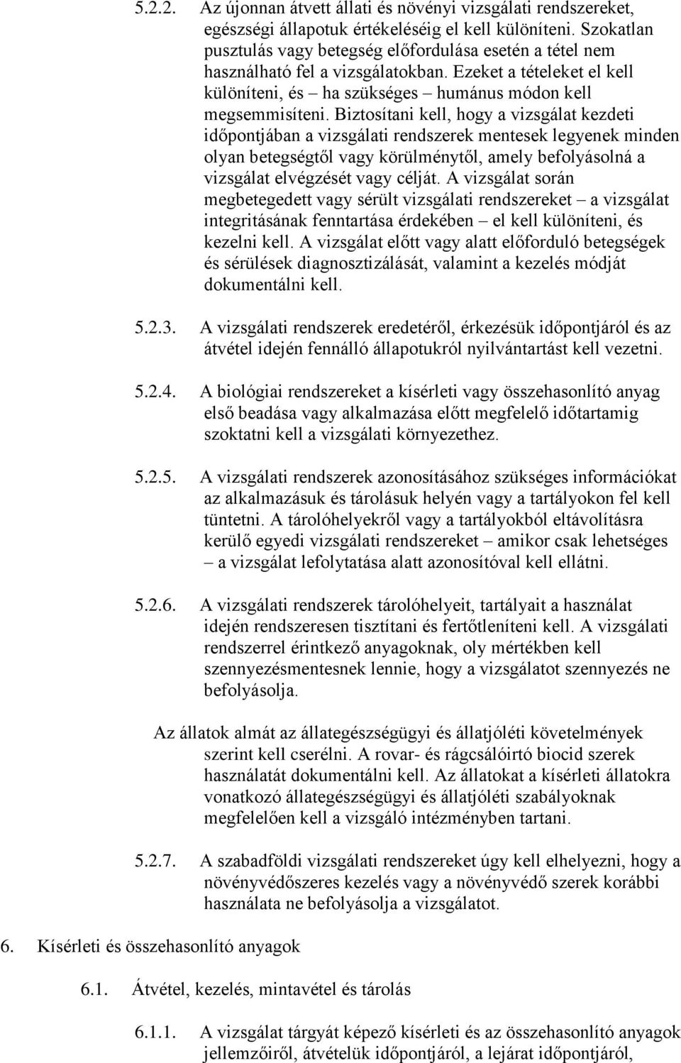 Biztosítani kell, hogy a vizsgálat kezdeti időpontjában a vizsgálati rendszerek mentesek legyenek minden olyan betegségtől vagy körülménytől, amely befolyásolná a vizsgálat elvégzését vagy célját.