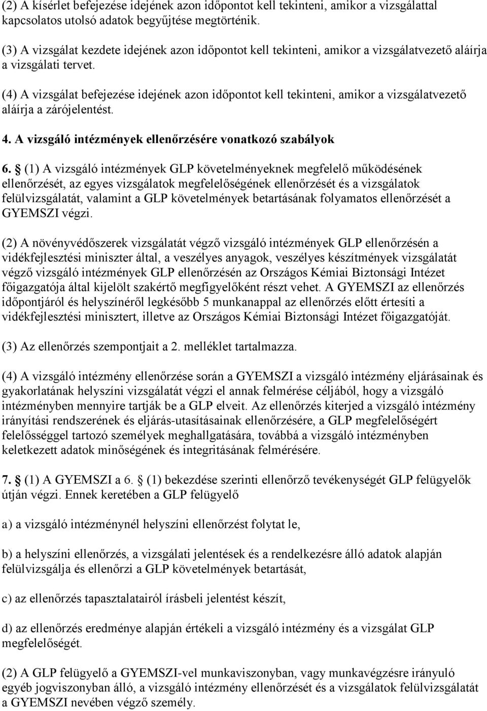 (4) A vizsgálat befejezése idejének azon időpontot kell tekinteni, amikor a vizsgálatvezető aláírja a zárójelentést. 4. A vizsgáló intézmények ellenőrzésére vonatkozó szabályok 6.