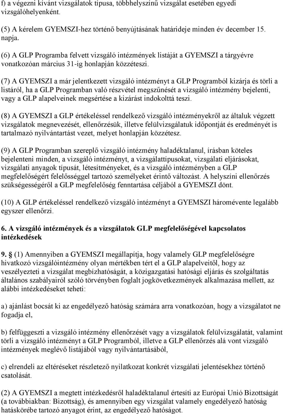 (7) A GYEMSZI a már jelentkezett vizsgáló intézményt a GLP Programból kizárja és törli a listáról, ha a GLP Programban való részvétel megszűnését a vizsgáló intézmény bejelenti, vagy a GLP