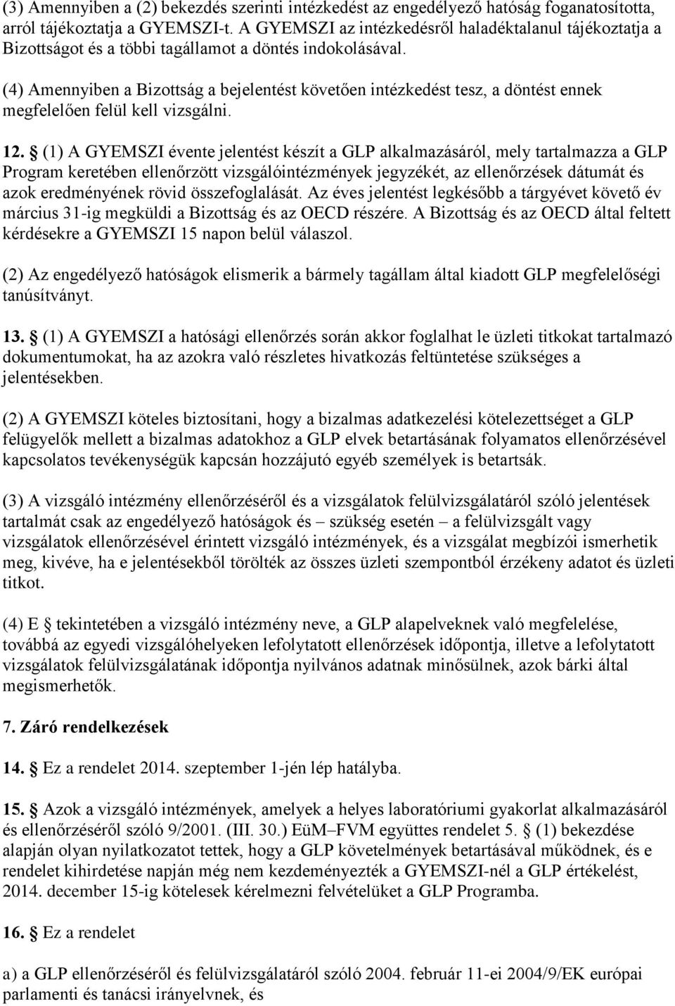 (4) Amennyiben a Bizottság a bejelentést követően intézkedést tesz, a döntést ennek megfelelően felül kell vizsgálni. 12.