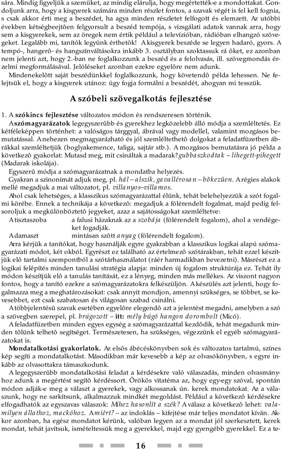 Az utóbbi években kétségbeejtôen felgyorsult a beszéd tempója, s vizsgálati adatok vannak arra, hogy sem a kisgyerekek, sem az öregek nem értik például a televízióban, rádióban elhangzó szövegeket.