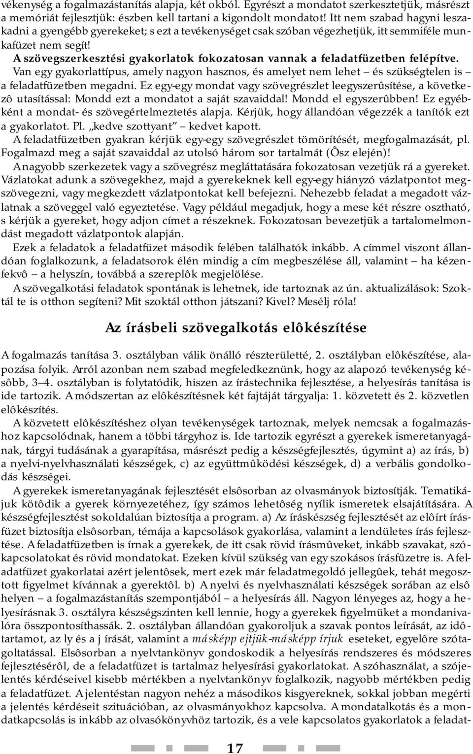 A szövegszerkesztési gyakorlatok fokozatosan vannak a feladatfüzetben felépítve. Van egy gyakorlattípus, amely nagyon hasznos, és amelyet nem lehet és szükségtelen is a feladatfüzetben megadni.