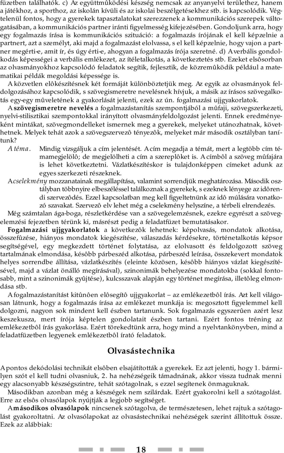 Gondoljunk arra, hogy egy fogalmazás írása is kommunikációs szituáció: a fogalmazás írójának el kell képzelnie a partnert, azt a személyt, aki majd a fogalmazást elolvassa, s el kell képzelnie, hogy