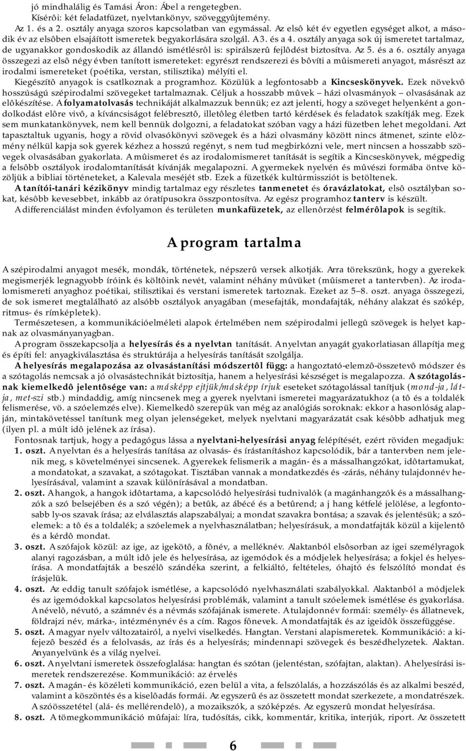 osztály anyaga sok új ismeretet tartalmaz, de ugyanakkor gondoskodik az állandó ismétlésrôl is: spirálszerû fejlôdést biztosítva. Az 5. és a 6.