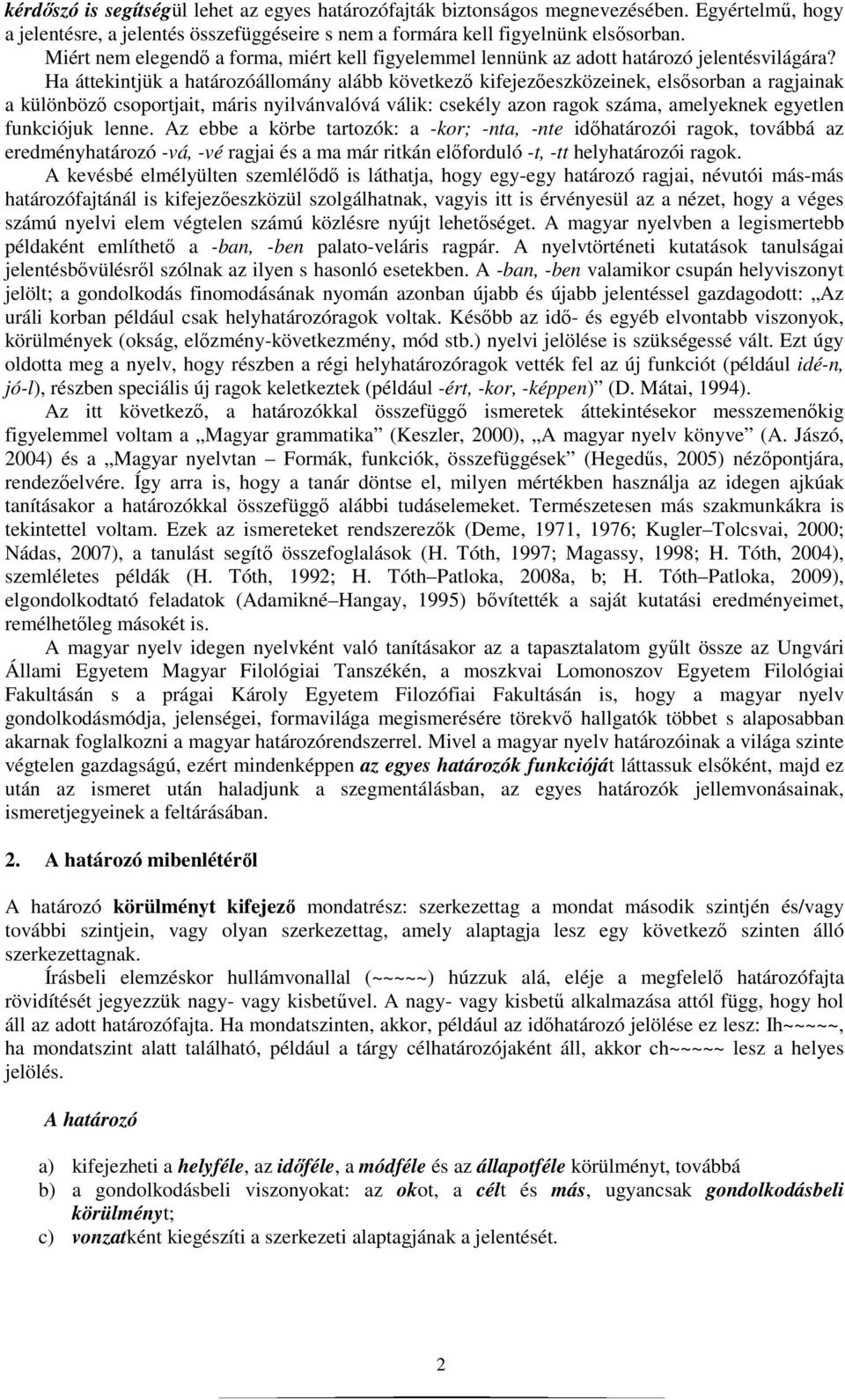 Ha áttekintjük a határozóállomány alább következı kifejezıeszközeinek, elsısorban a ragjainak a különbözı csoportjait, máris nyilvánvalóvá válik: csekély azon ragok száma, amelyeknek egyetlen