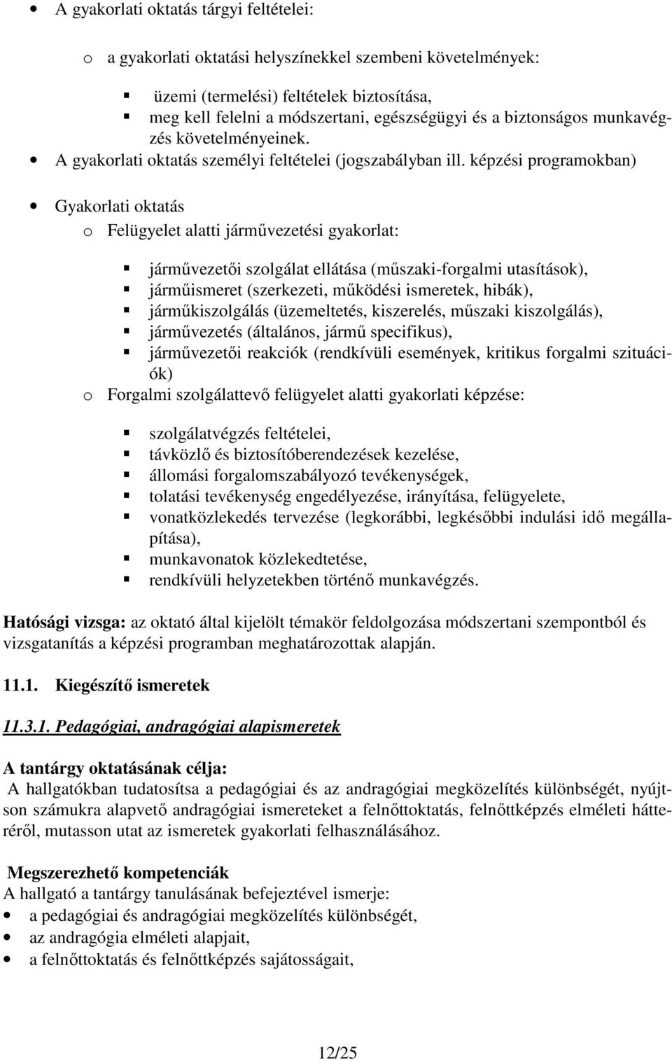 képzési programokban) Gyakorlati oktatás o Felügyelet alatti járművezetési gyakorlat: járművezetői szolgálat ellátása (műszaki-forgalmi utasítások), járműismeret (szerkezeti, működési ismeretek,