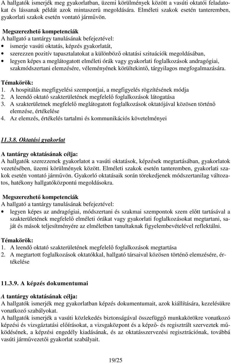 Megszerezhető kompetenciák A hallgató a tantárgy tanulásának befejeztével: ismerje vasúti oktatás, képzés gyakorlatát, szerezzen pozitív tapasztalatokat a különböző oktatási szituációk megoldásában,