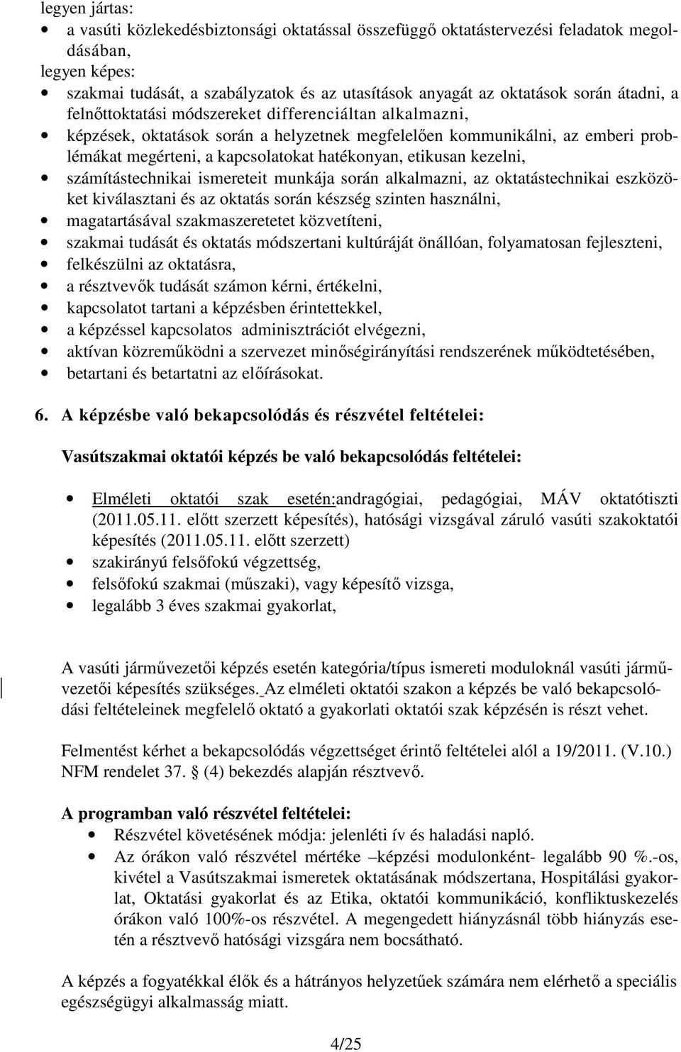 etikusan kezelni, számítástechnikai ismereteit munkája során alkalmazni, az oktatástechnikai eszközöket kiválasztani és az oktatás során készség szinten használni, magatartásával szakmaszeretetet