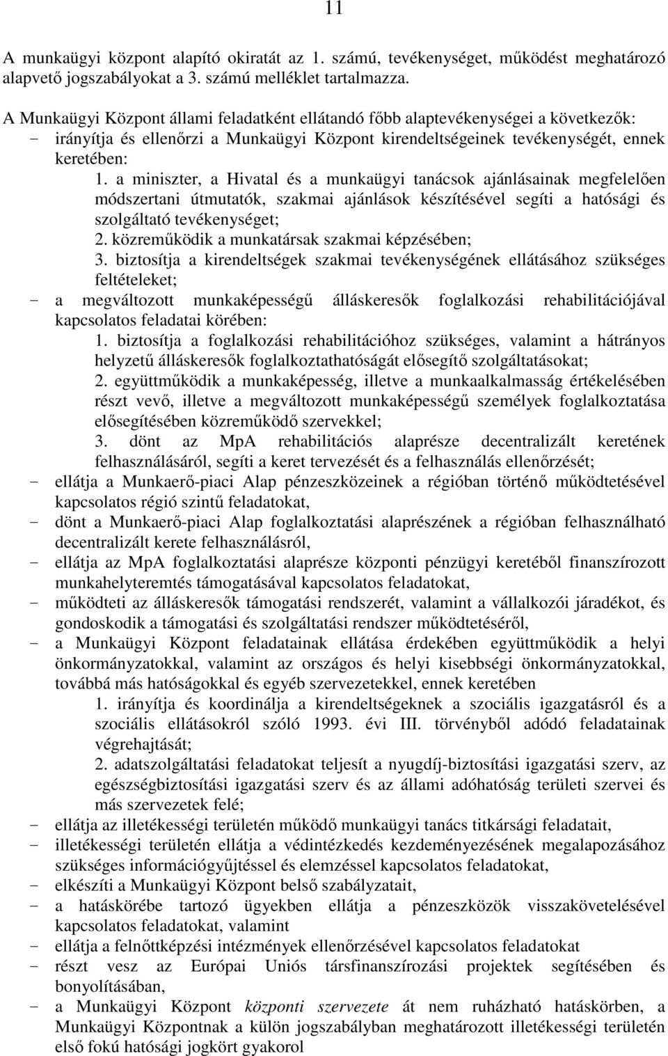 a miniszter, a Hivatal és a munkaügyi tanácsok ajánlásainak megfelelően módszertani útmutatók, szakmai ajánlások készítésével segíti a hatósági és szolgáltató tevékenységet; 2.