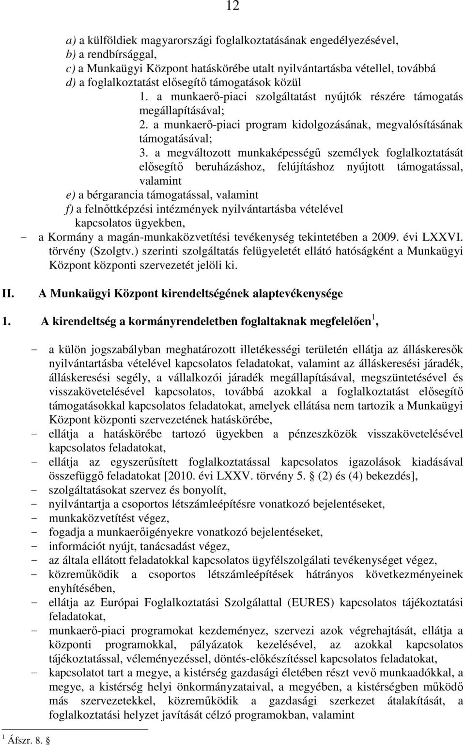 a megváltozott munkaképességű személyek foglalkoztatását elősegítő beruházáshoz, felújításhoz nyújtott támogatással, valamint e) a bérgarancia támogatással, valamint f) a felnőttképzési intézmények