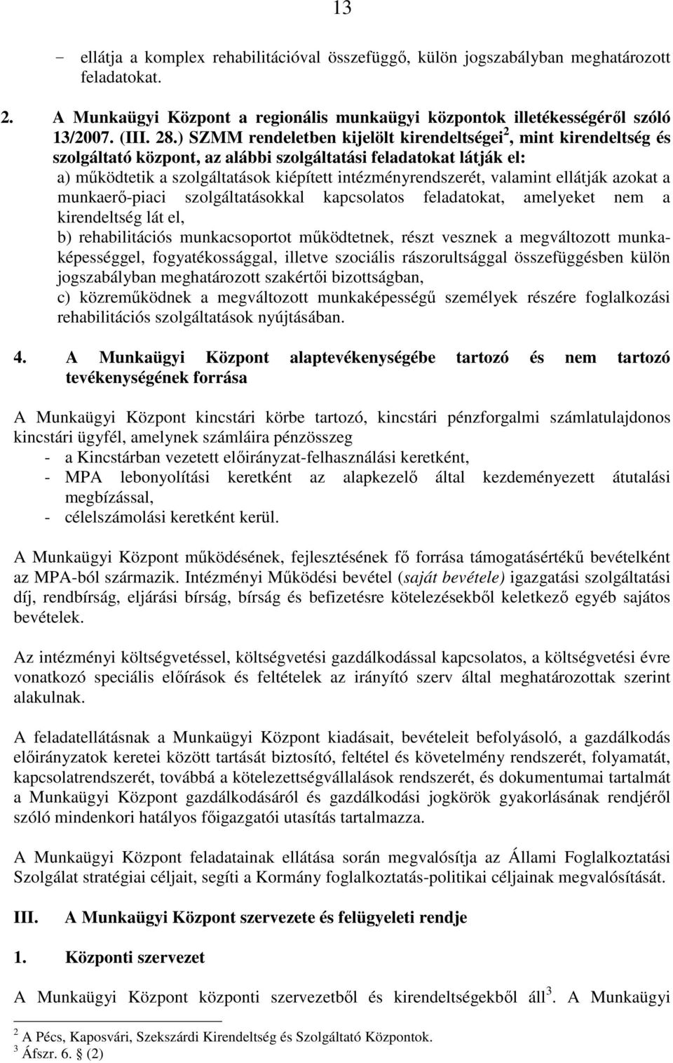 valamint ellátják azokat a munkaerő-piaci szolgáltatásokkal kapcsolatos feladatokat, amelyeket nem a kirendeltség lát el, b) rehabilitációs munkacsoportot működtetnek, részt vesznek a megváltozott