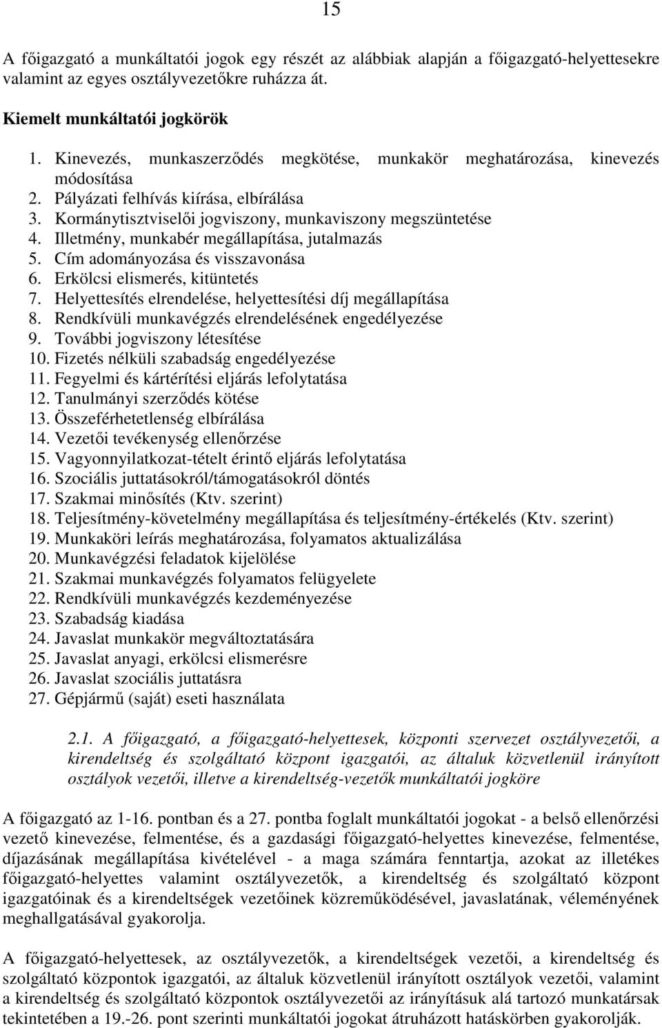 Illetmény, munkabér megállapítása, jutalmazás 5. Cím adományozása és visszavonása 6. Erkölcsi elismerés, kitüntetés 7. Helyettesítés elrendelése, helyettesítési díj megállapítása 8.