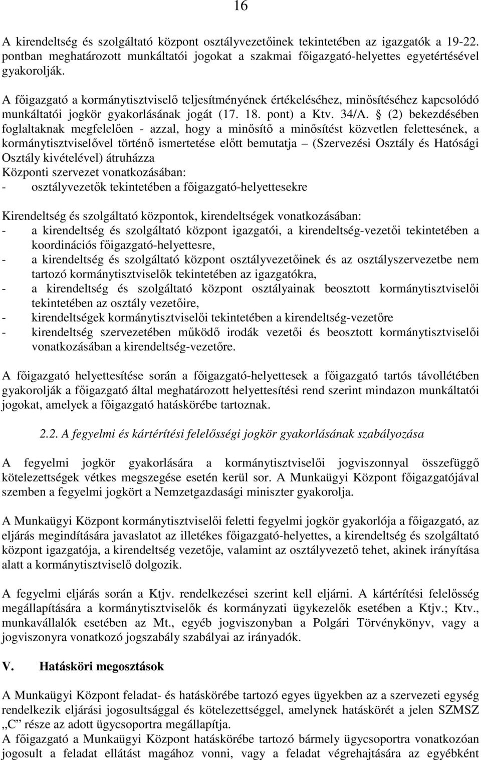 (2) bekezdésében foglaltaknak megfelelően - azzal, hogy a minősítő a minősítést közvetlen felettesének, a kormánytisztviselővel történő ismertetése előtt bemutatja (Szervezési Osztály és Hatósági