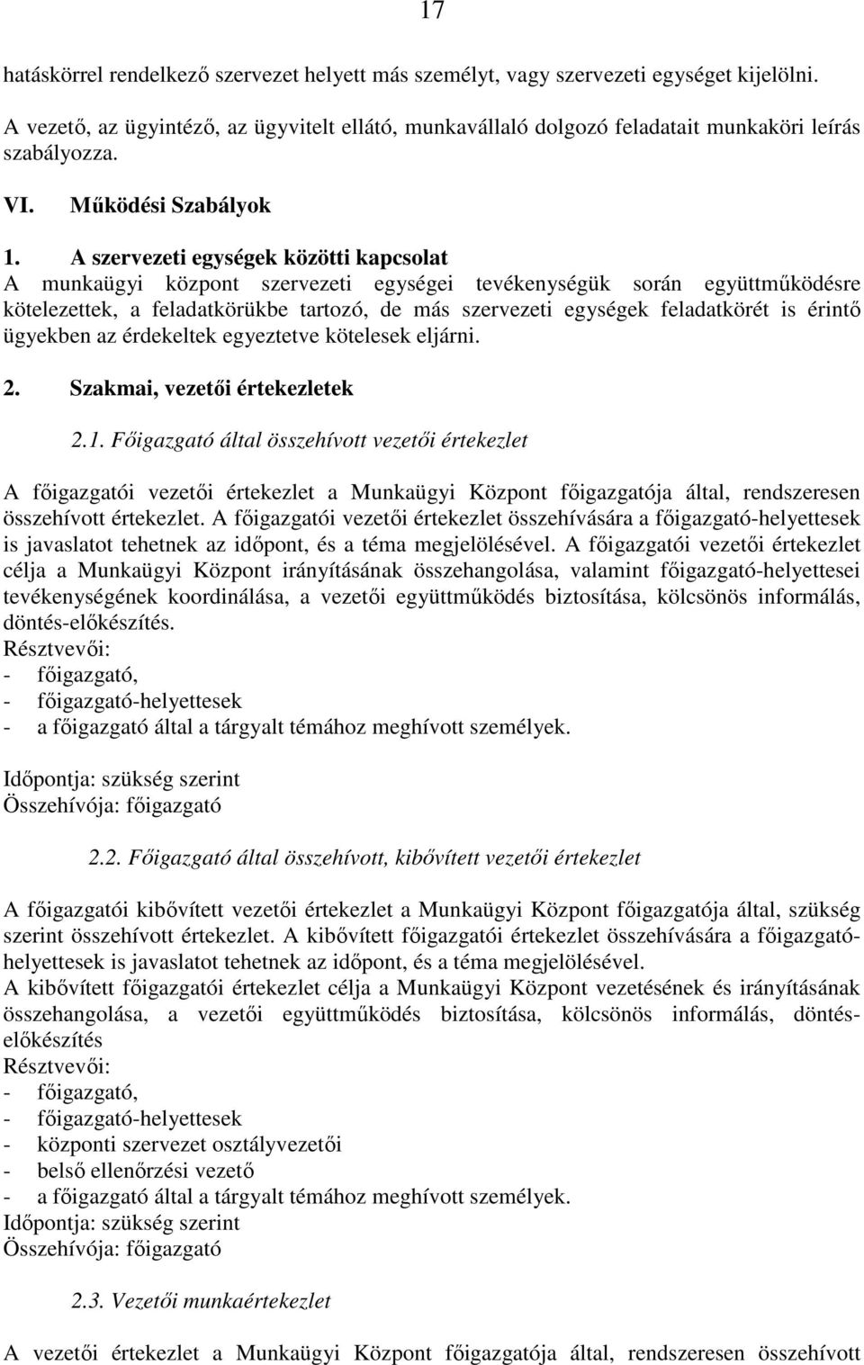 A szervezeti egységek közötti kapcsolat A munkaügyi központ szervezeti egységei tevékenységük során együttműködésre kötelezettek, a feladatkörükbe tartozó, de más szervezeti egységek feladatkörét is