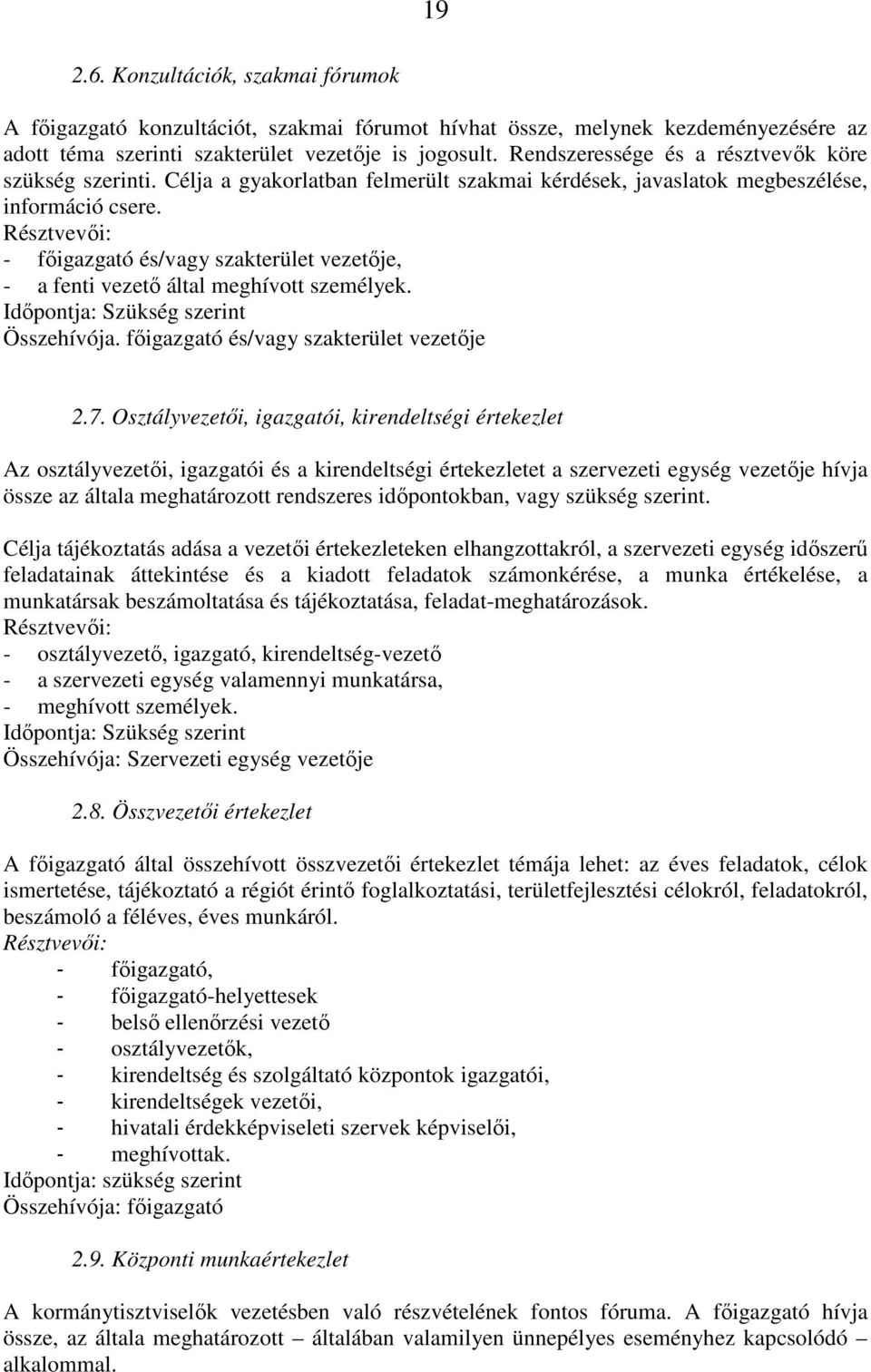 Résztvevői: - főigazgató és/vagy szakterület vezetője, - a fenti vezető által meghívott személyek. Időpontja: Szükség szerint Összehívója. főigazgató és/vagy szakterület vezetője 2.7.